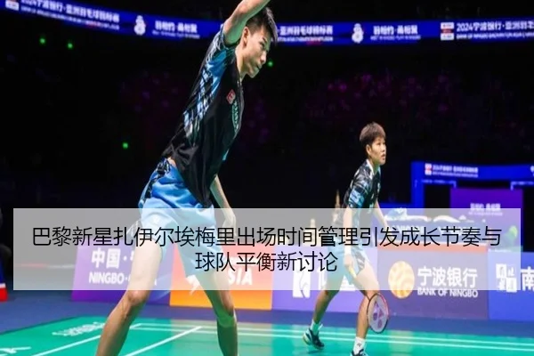 巴黎新星扎伊尔埃梅里出场时间管理引发成长节奏与球队平衡新讨论